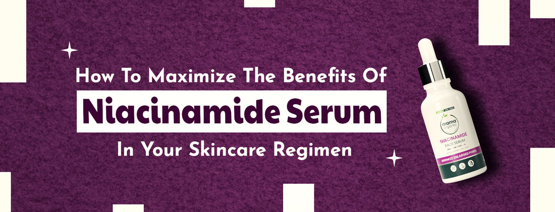 How to Maximize the Benefits of Niacinamide Serum in Your Skincare Regimen